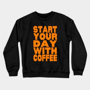 Start your day with coffee Crewneck Sweatshirt